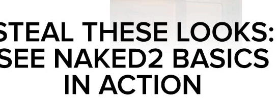 Steal These Looks: See Naked2 Basics in Action Steal These Looks: See Naked2 Basics in Action