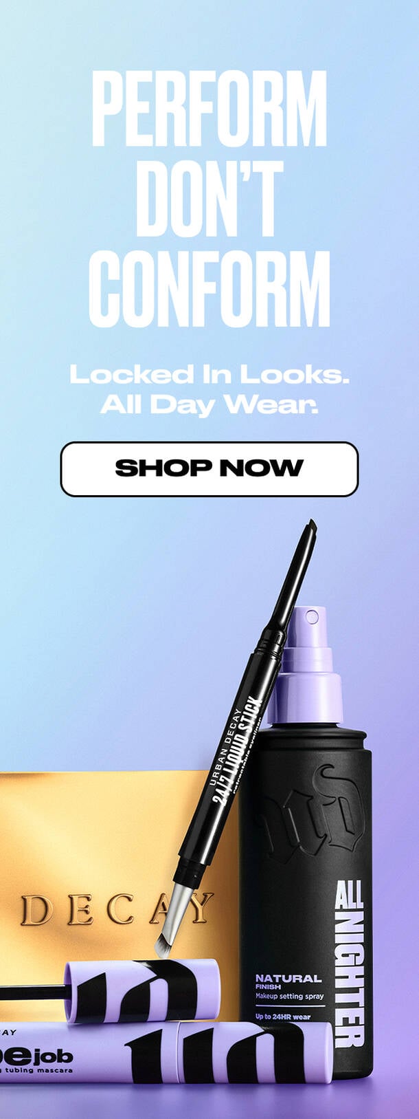 Perform, don't conform. Looked in looks. All day wear. *Products shown: 24/7 Eyeliner, All Night Setting Spray, Tube Job Mascara, and naked eye palette.